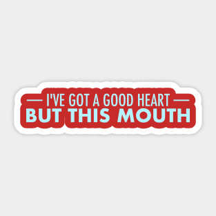 I Have a Good Heart, But This Mouth... Sticker